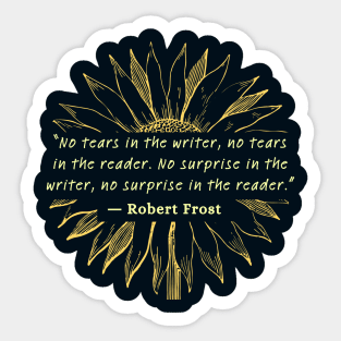 Sunflower and Robert Frost quote on writing: No tears in the writer, no tears in the reader... Sticker